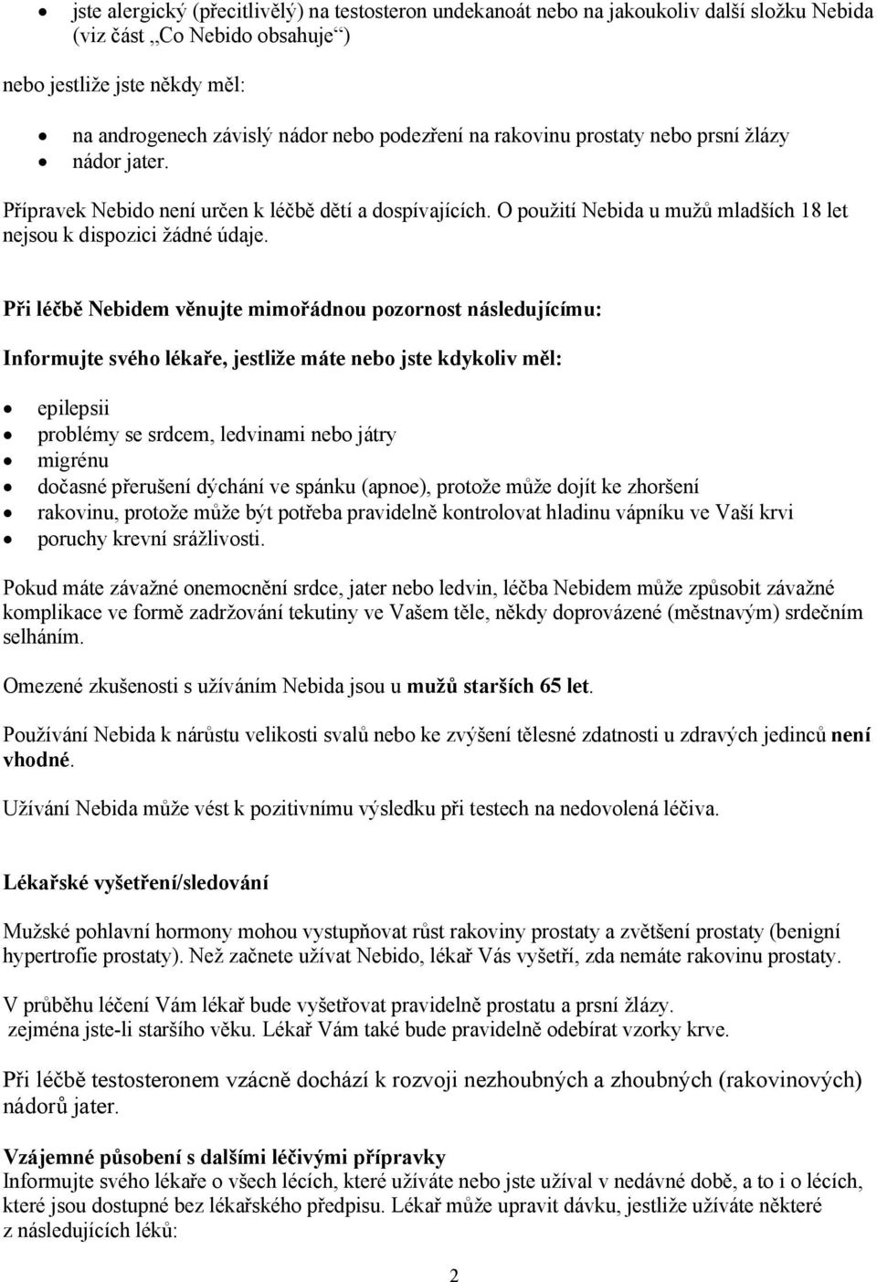 Při léčbě Nebidem věnujte mimořádnou pozornost následujícímu: Informujte svého lékaře, jestliže máte nebo jste kdykoliv měl: epilepsii problémy se srdcem, ledvinami nebo játry migrénu dočasné