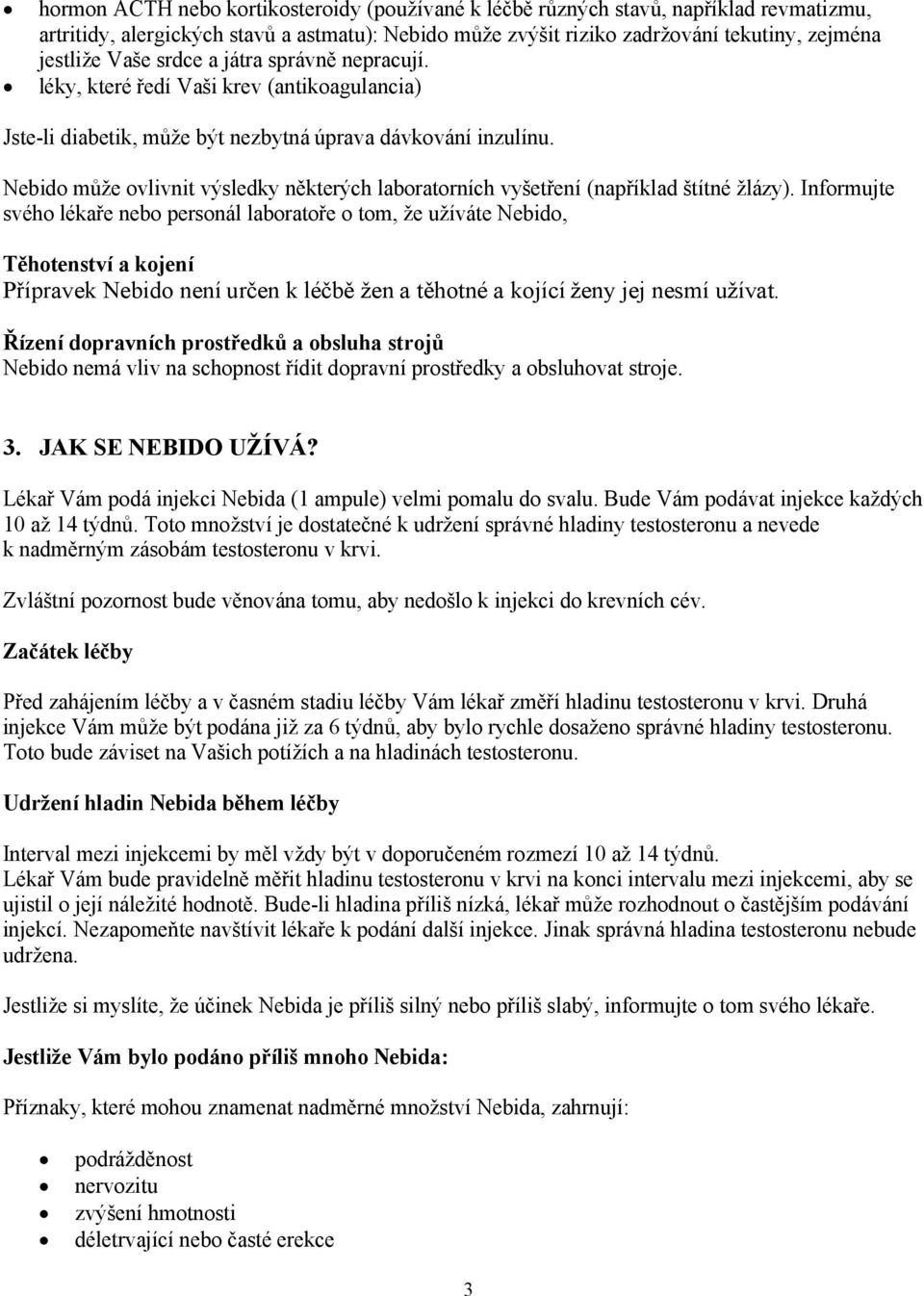 Nebido může ovlivnit výsledky některých laboratorních vyšetření (například štítné žlázy).
