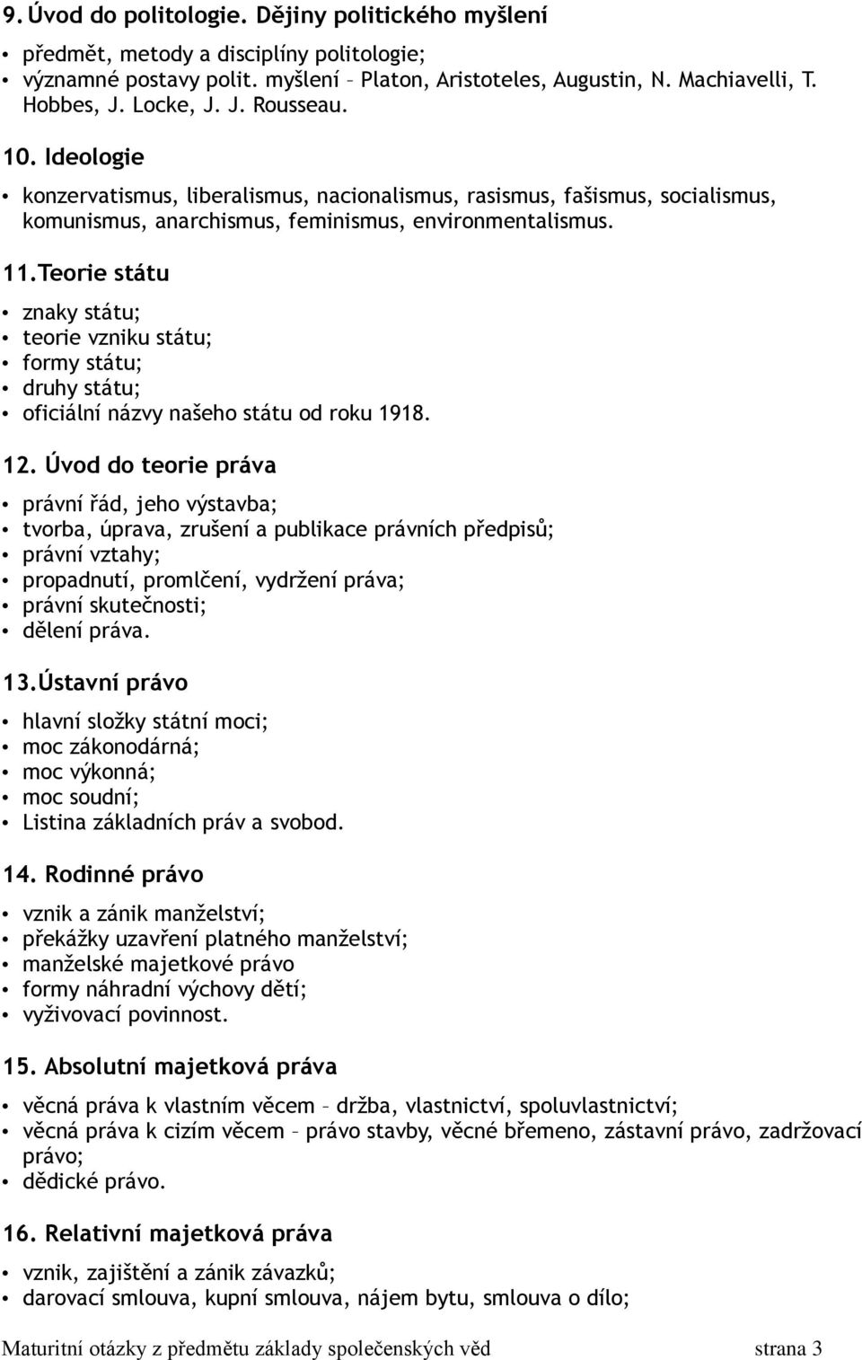 Teorie státu znaky státu; teorie vzniku státu; formy státu; druhy státu; oficiální názvy našeho státu od roku 1918. 12.