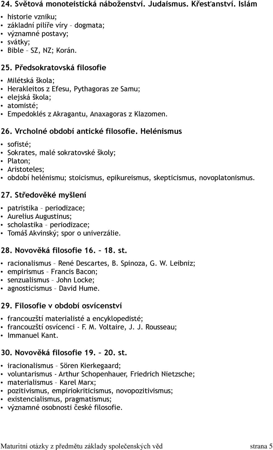 Helénismus sofisté; Sokrates, malé sokratovské školy; Platon; Aristoteles; období helénismu; stoicismus, epikureismus, skepticismus, novoplatonismus. 27.