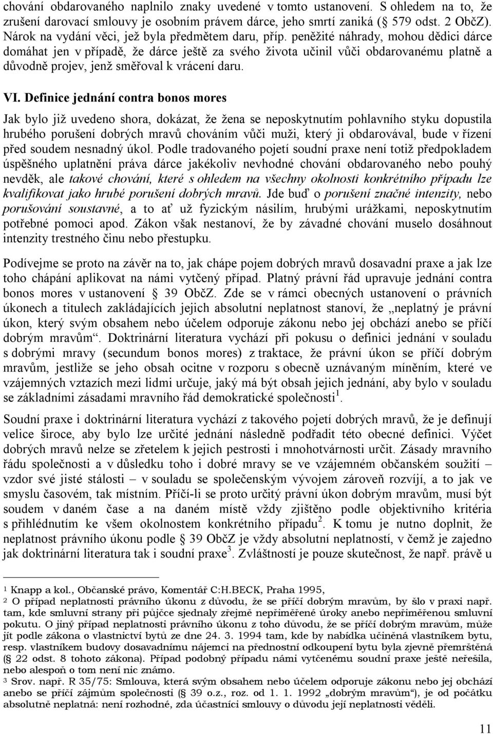 peněžité náhrady, mohou dědici dárce domáhat jen v případě, že dárce ještě za svého života učinil vůči obdarovanému platně a důvodně projev, jenž směřoval k vrácení daru. VI.