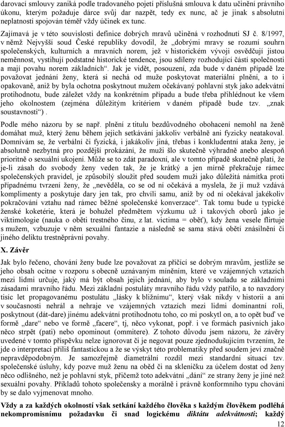 8/1997, v němž Nejvyšší soud České republiky dovodil, že dobrými mravy se rozumí souhrn společenských, kulturních a mravních norem, jež v historickém vývoji osvědčují jistou neměnnost, vystihují