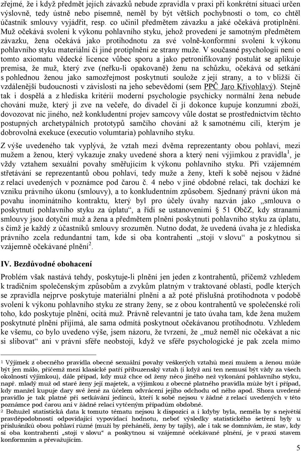 Muž očekává svolení k výkonu pohlavního styku, jehož provedení je samotným předmětem závazku, žena očekává jako protihodnotu za své volně-konformní svolení k výkonu pohlavního styku materiální či