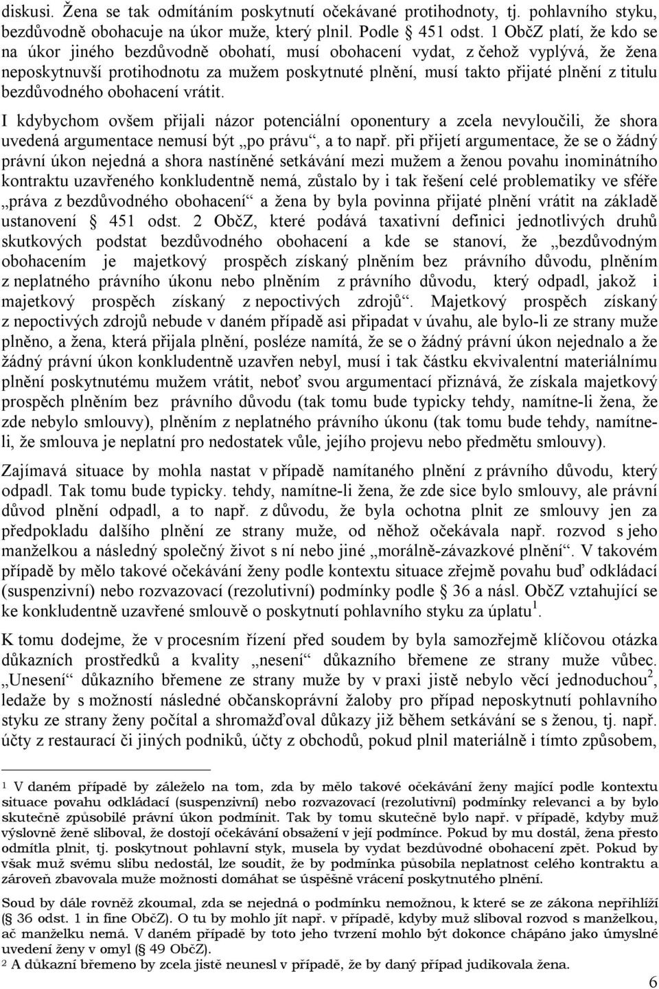 bezdůvodného obohacení vrátit. I kdybychom ovšem přijali názor potenciální oponentury a zcela nevyloučili, že shora uvedená argumentace nemusí být po právu, a to např.