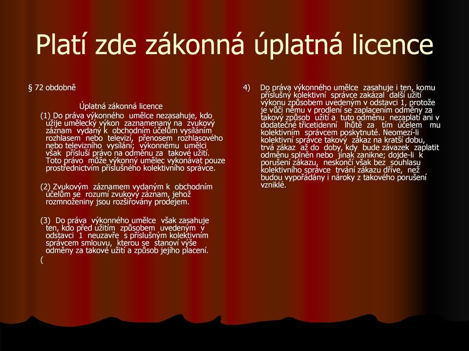 Toto právo můţe výkonný umělec vykonávat pouze prostřednictvím příslušného kolektivního správce.