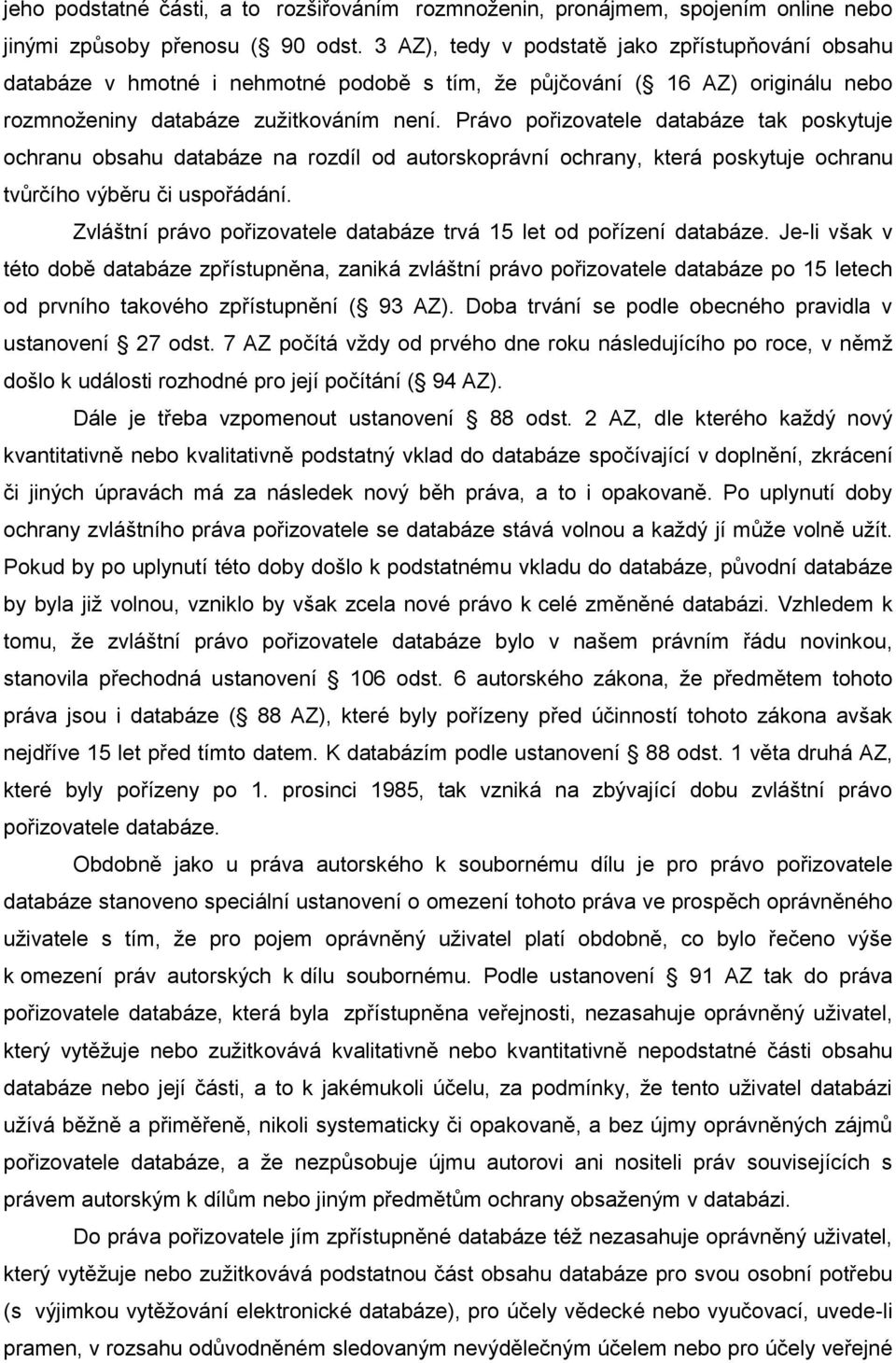 Právo pořizovatele databáze tak poskytuje ochranu obsahu databáze na rozdíl od autorskoprávní ochrany, která poskytuje ochranu tvůrčího výběru či uspořádání.