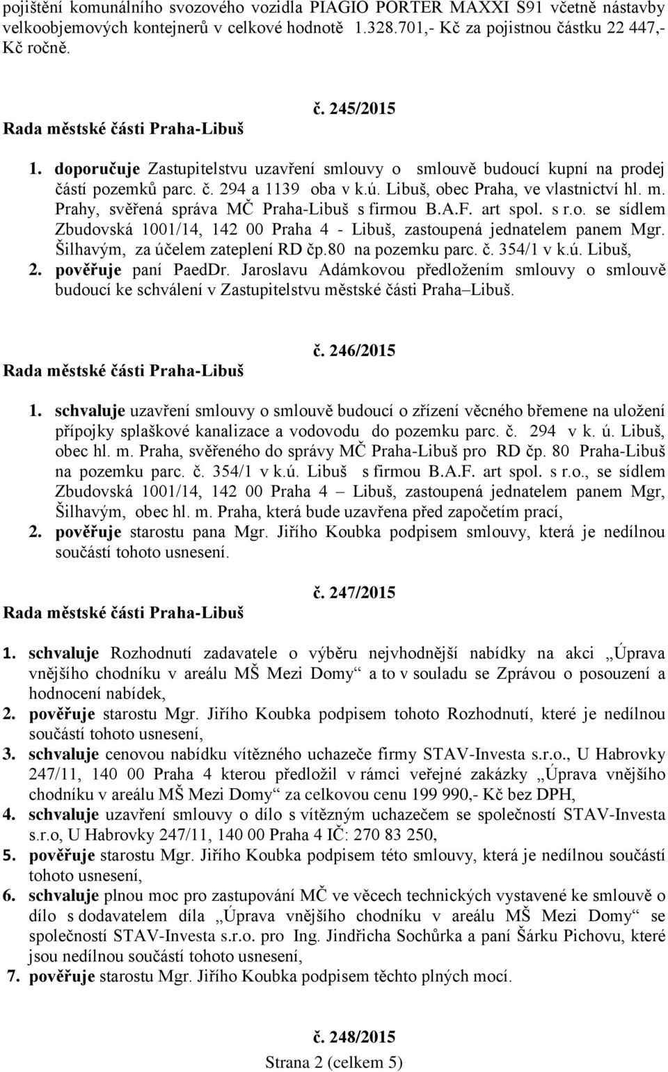 Prahy, svěřená správa MČ Praha-Libuš s firmou B.A.F. art spol. s r.o. se sídlem Zbudovská 1001/14, 142 00 Praha 4 - Libuš, zastoupená jednatelem panem Mgr. Šilhavým, za účelem zateplení RD čp.