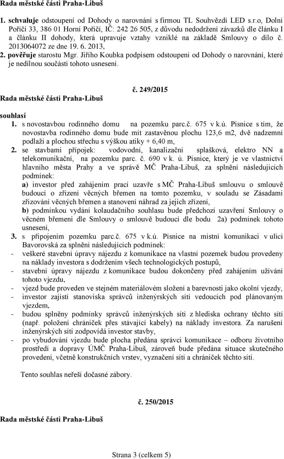 2013064072 ze dne 19. 6. 2013, 2. pověřuje starostu Mgr. Jiřího Koubka podpisem odstoupení od Dohody o narovnání, které je nedílnou součástí tohoto usnesení. č. 249/2015 souhlasí 1.