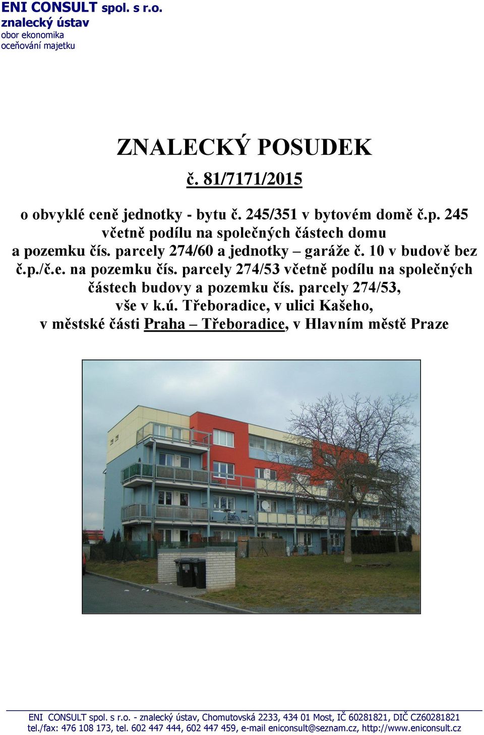 ú. Třeboradice, v ulici Kašeho, v městské části Praha Třeboradice, v Hlavním městě Praze ENI CONSULT spol. s r.o. - znalecký ústav, Chomutovská 2233, 434 01 Most, IČ 60281821, DIČ CZ60281821 tel.