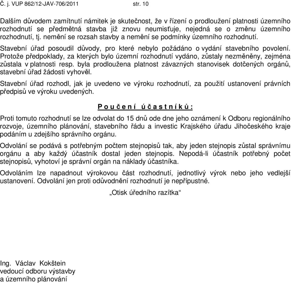 nemění se rozsah stavby a nemění se podmínky územního Stavební úřad posoudil důvody, pro které nebylo požádáno o vydání stavebního povolení.
