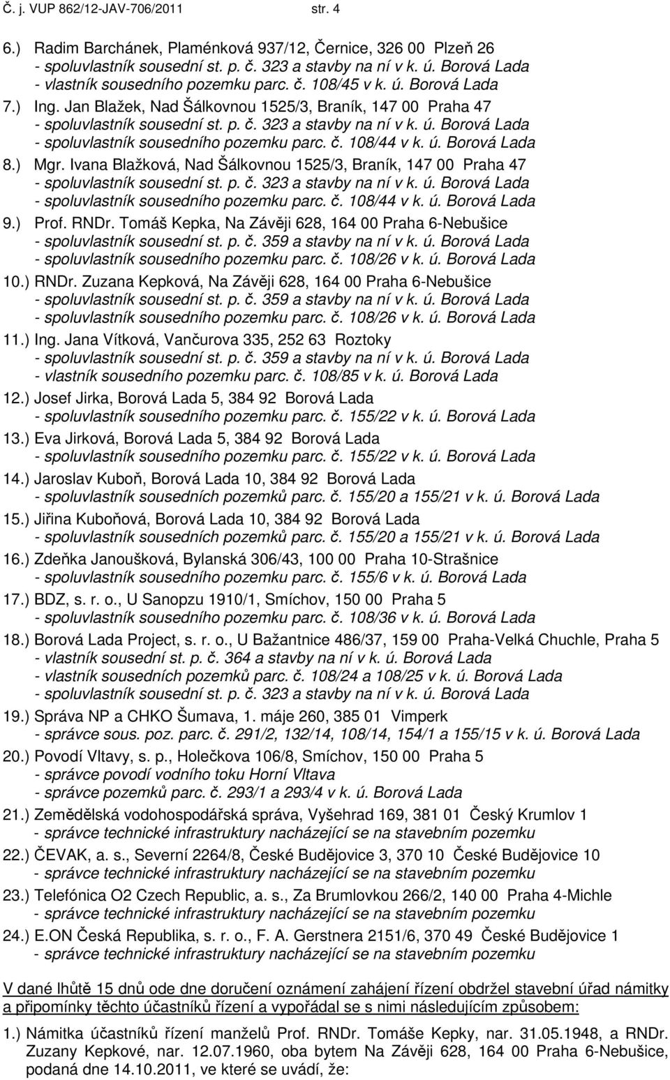 ú. Borová Lada - spoluvlastník sousedního pozemku parc. č. 108/44 v k. ú. Borová Lada 8.) Mgr. Ivana Blažková, Nad Šálkovnou 1525/3, Braník, 147 00 Praha 47 - spoluvlastník sousední st. p. č. 323 a stavby na ní v k.