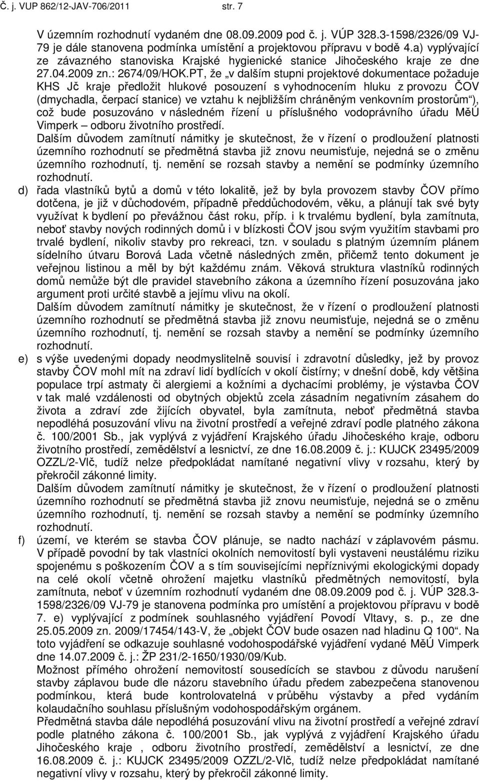 PT, že v dalším stupni projektové dokumentace požaduje KHS Jč kraje předložit hlukové posouzení s vyhodnocením hluku z provozu ČOV (dmychadla, čerpací stanice) ve vztahu k nejbližším chráněným