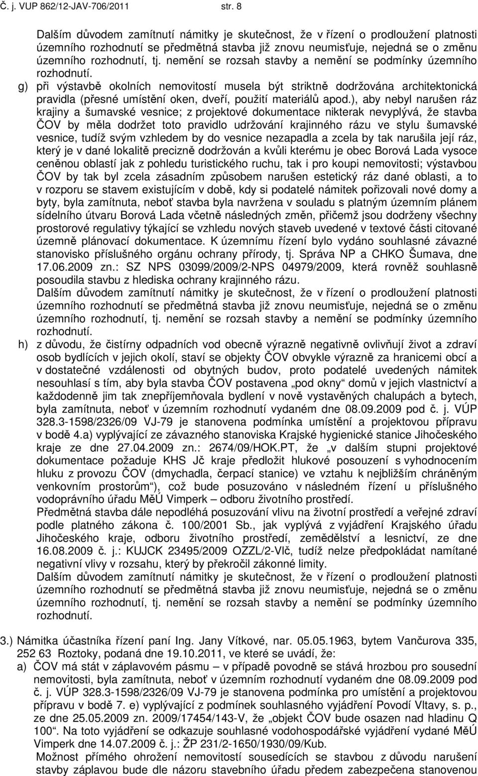 tudíž svým vzhledem by do vesnice nezapadla a zcela by tak narušila její ráz, který je v dané lokalitě precizně dodržován a kvůli kterému je obec Borová Lada vysoce ceněnou oblastí jak z pohledu