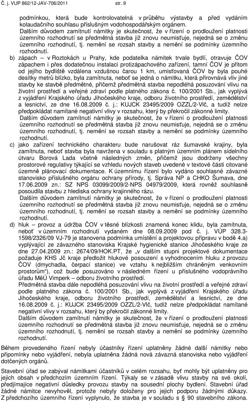 vzdušnou čarou 1 km, umisťovaná ČOV by byla pouhé desítky metrů blízko, byla zamítnuta, neboť se jedná o námitku, která přirovnává vliv jiné stavby ke stavbě předmětné, přičemž předmětná stavba