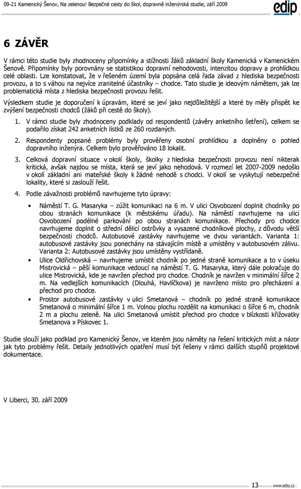 Lze konstatovat, že v řešeném území byla popsána celá řada závad z hlediska bezpečnosti provozu, a to s váhou na nejvíce zranitelné účastníky chodce.