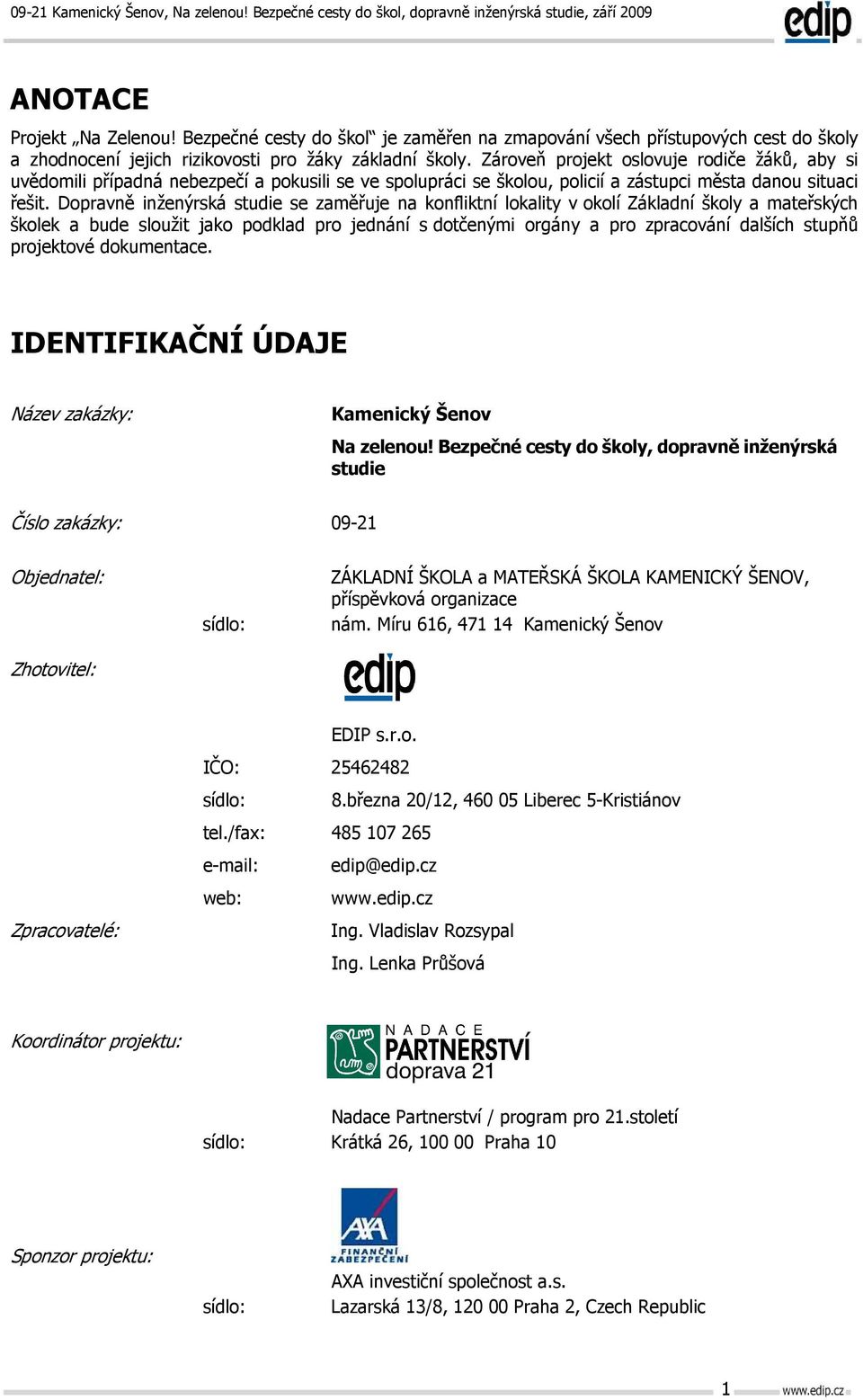 Dopravně inženýrská studie se zaměřuje na konfliktní lokality v okolí Základní školy a mateřských školek a bude sloužit jako podklad pro jednání s dotčenými orgány a pro zpracování dalších stupňů