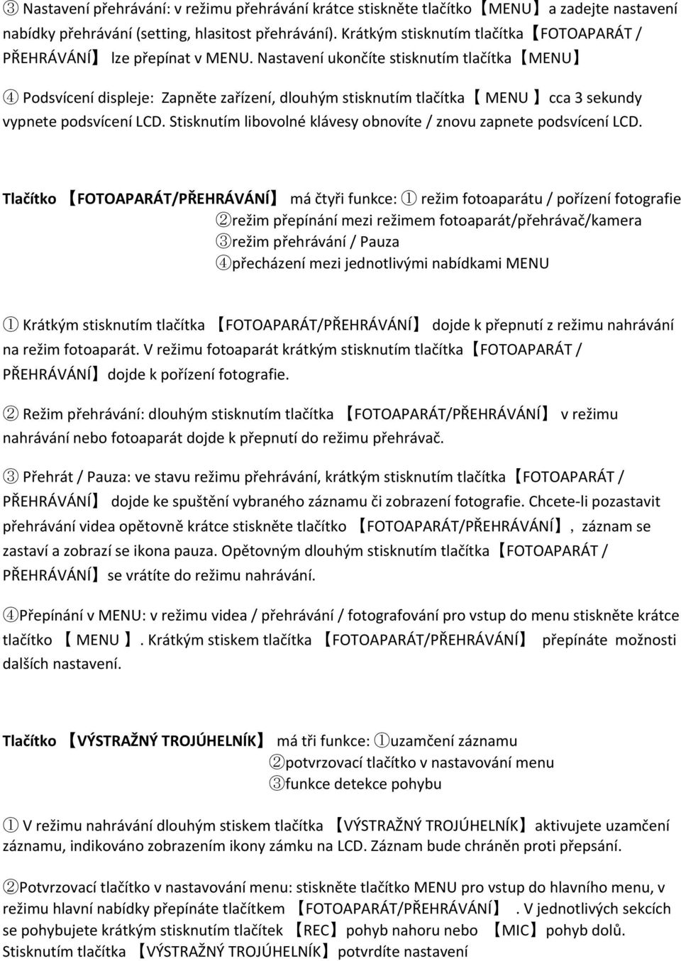 Nastavení ukončíte stisknutím tlačítka MENU 4 Podsvícení displeje: Zapněte zařízení, dlouhým stisknutím tlačítka MENU cca 3 sekundy vypnete podsvícení LCD.