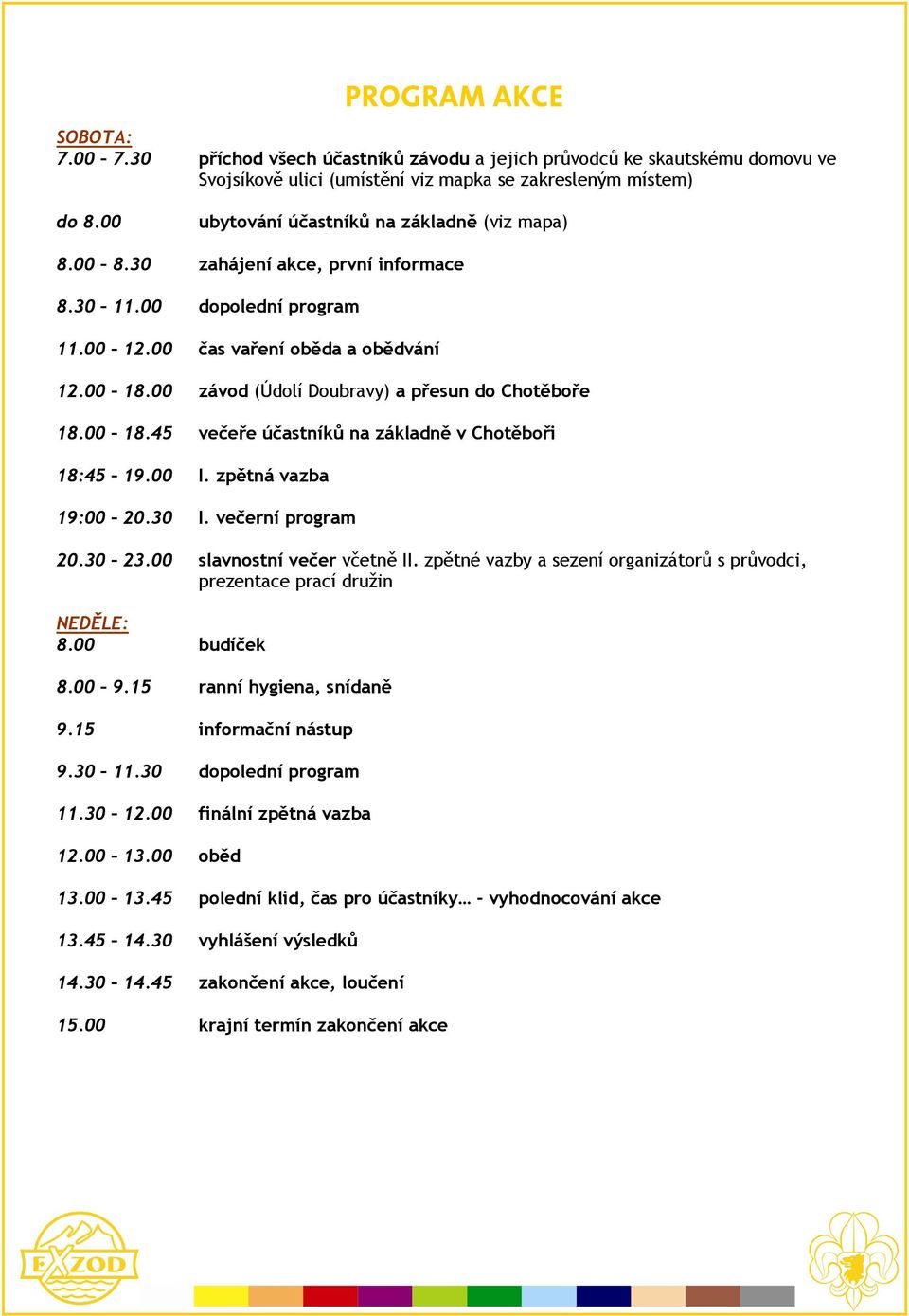 00 závod (Údolí Doubravy) a přesun do Chotěboře 18.00 18.45 večeře účastníků na základně v Chotěboři 18:45 19.00 I. zpětná vazba 19:00 20.30 I. večerní program 20.30 23.00 slavnostní večer včetně II.