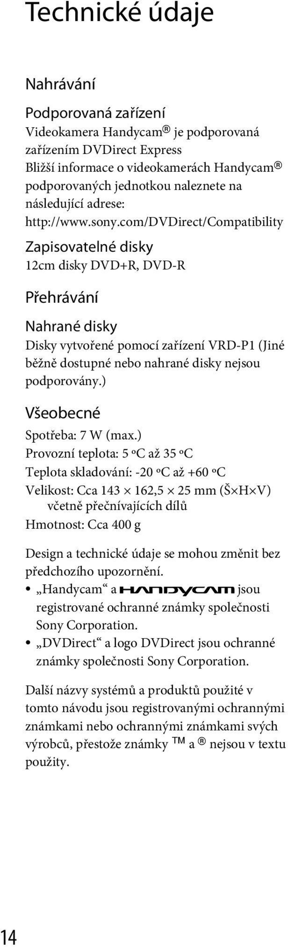 com/dvdirect/compatibility Zapisovatelné disky 12cm disky DVD+R, DVD-R Přehrávání Nahrané disky Disky vytvořené pomocí zařízení VRD-P1 (Jiné běžně dostupné nebo nahrané disky nejsou podporovány.