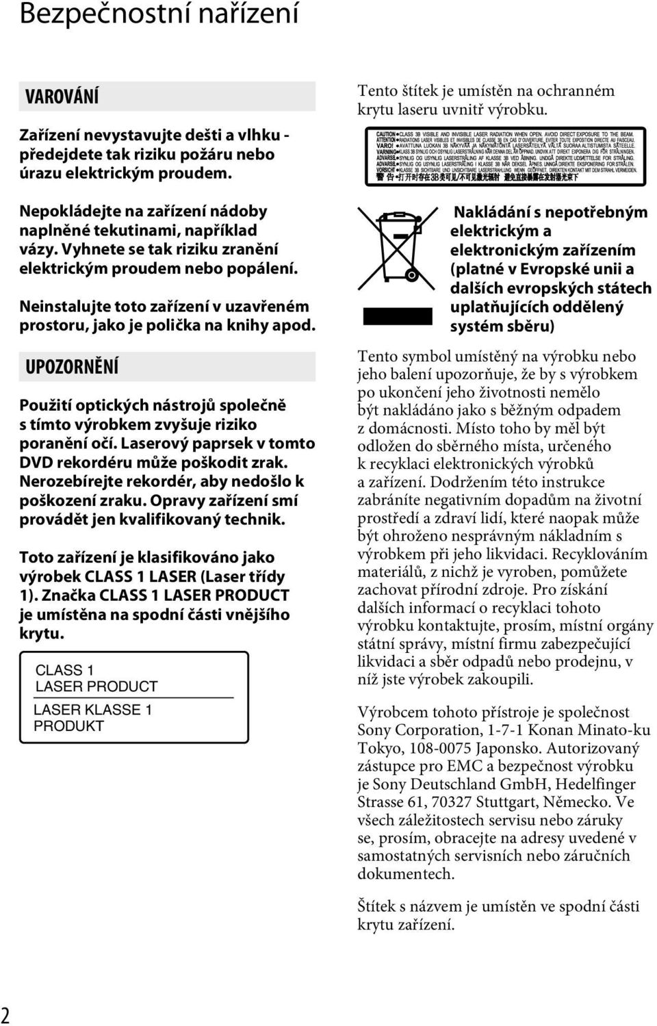 UPOZORNĚNÍ Použití optických nástrojů společně s tímto výrobkem zvyšuje riziko poranění očí. Laserový paprsek v tomto DVD rekordéru může poškodit zrak.
