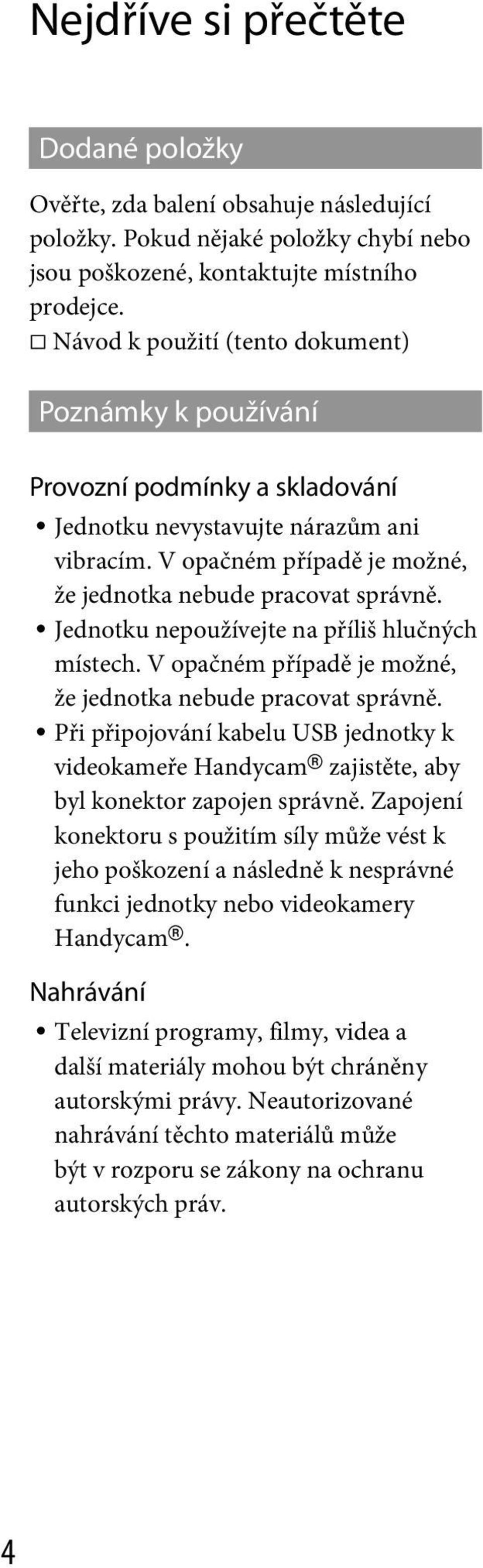 Jednotku nepoužívejte na příliš hlučných místech. V opačném případě je možné, že jednotka nebude pracovat správně.