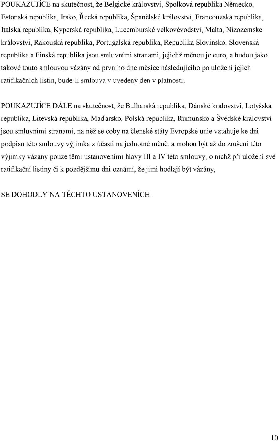 jejichž měnou je euro, a budou jako takové touto smlouvou vázány od prvního dne měsíce následujícího po uložení jejich ratifikačních listin, bude-li smlouva v uvedený den v platnosti; POUKAZUJÍCE