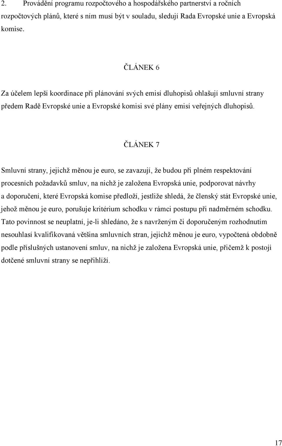 ČLÁNEK 7 Smluvní strany, jejichž měnou je euro, se zavazují, že budou při plném respektování procesních požadavků smluv, na nichž je založena Evropská unie, podporovat návrhy a doporučení, které