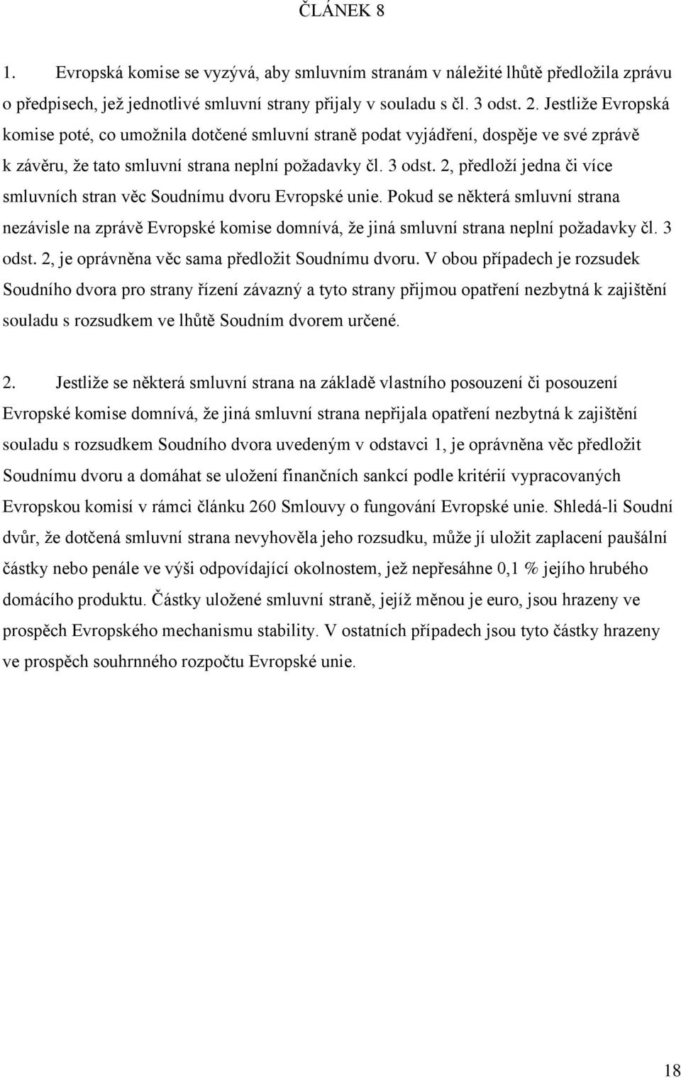 2, předloží jedna či více smluvních stran věc Soudnímu dvoru Evropské unie. Pokud se některá smluvní strana nezávisle na zprávě Evropské komise domnívá, že jiná smluvní strana neplní požadavky čl.