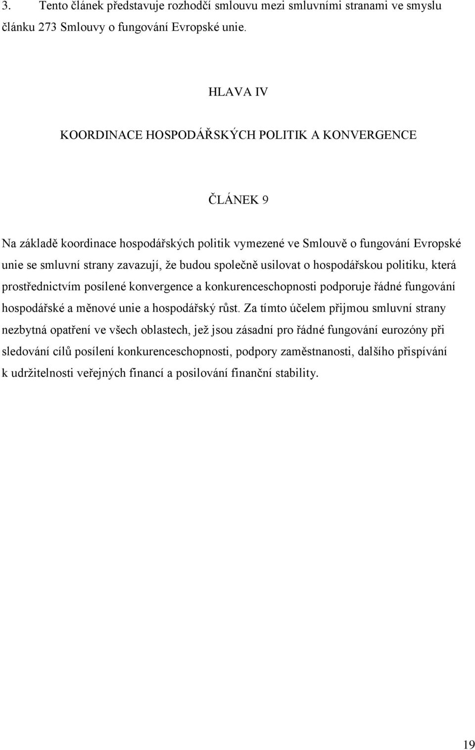 společně usilovat o hospodářskou politiku, která prostřednictvím posílené konvergence a konkurenceschopnosti podporuje řádné fungování hospodářské a měnové unie a hospodářský růst.