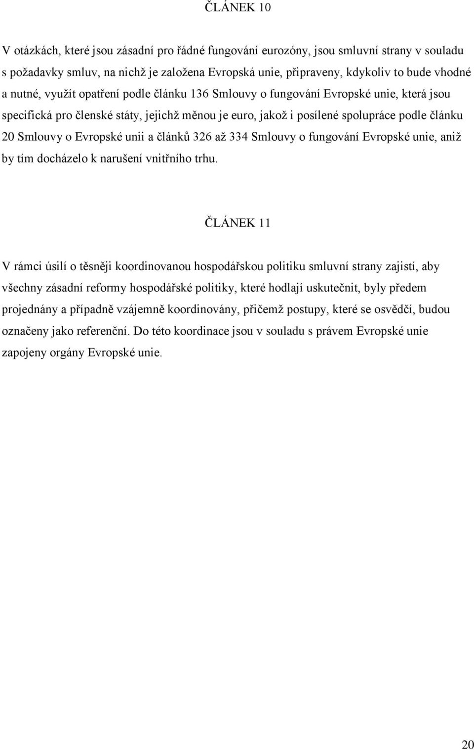 Evropské unii a článků 326 až 334 Smlouvy o fungování Evropské unie, aniž by tím docházelo k narušení vnitřního trhu.