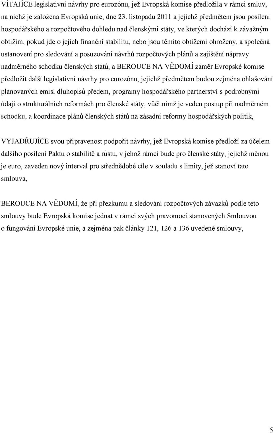 těmito obtížemi ohroženy, a společná ustanovení pro sledování a posuzování návrhů rozpočtových plánů a zajištění nápravy nadměrného schodku členských států, a BEROUCE NA VĚDOMÍ záměr Evropské komise