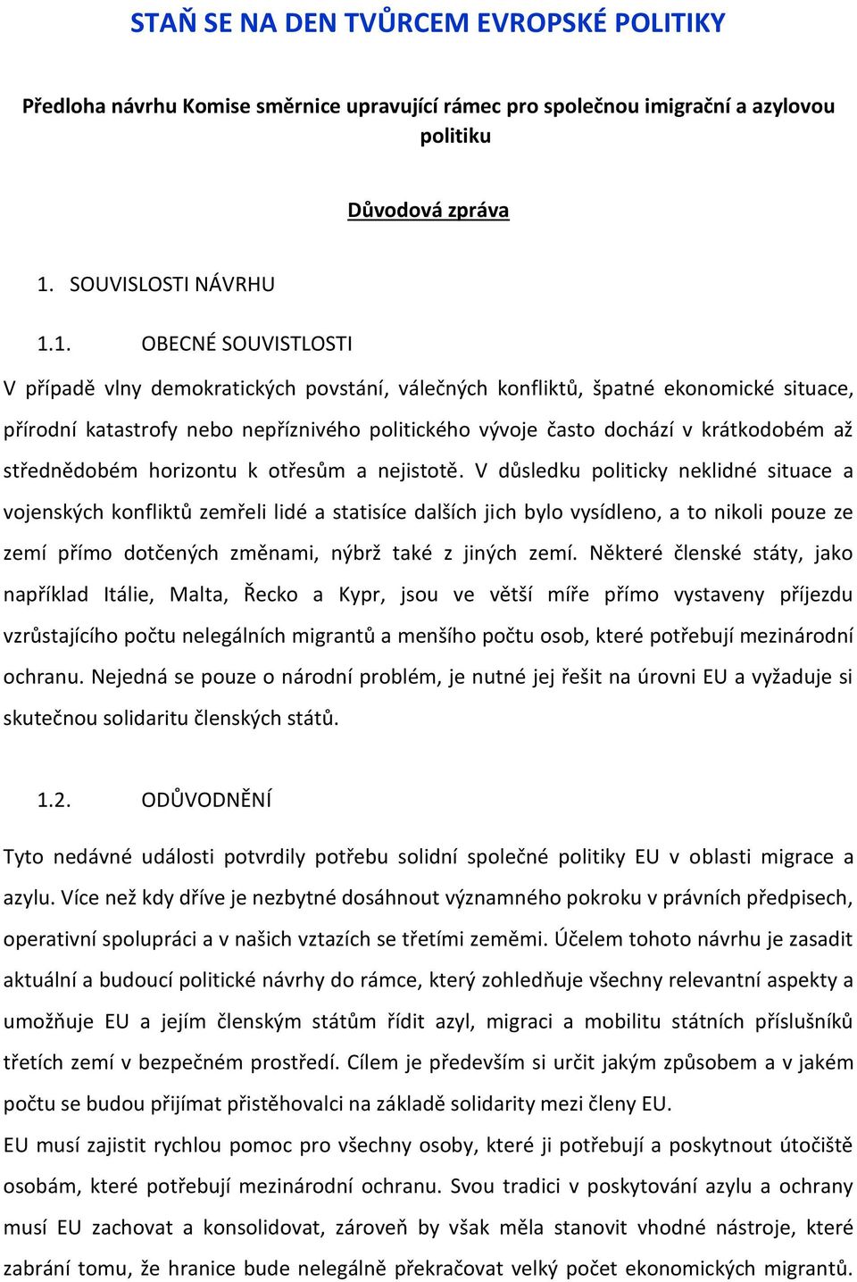 1. OBECNÉ SOUVISTLOSTI V případě vlny demokratických povstání, válečných konfliktů, špatné ekonomické situace, přírodní katastrofy nebo nepříznivého politického vývoje často dochází v krátkodobém až