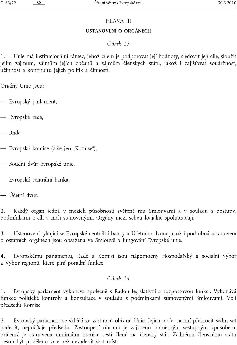 a kontinuitu jejích politik a činností. Orgány Unie jsou: Evropský parlament, Evropská rada, Rada, Evropská komise (dále jen Komise ), Soudní dvůr Evropské unie, Evropská centrální banka, Účetní dvůr.