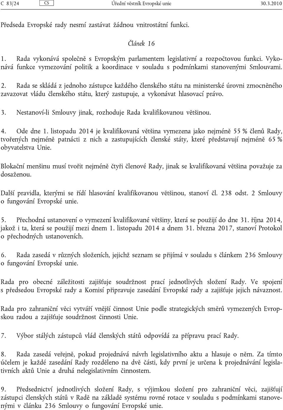 Rada se skládá z jednoho zástupce každého členského státu na ministerské úrovni zmocněného zavazovat vládu členského státu, který zastupuje, a vykonávat hlasovací právo. 3.