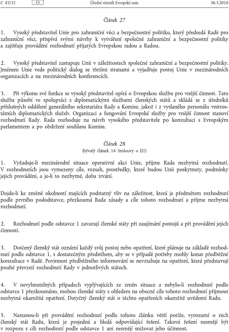 zajišťuje provádění rozhodnutí přijatých Evropskou radou a Radou. 2. Vysoký představitel zastupuje Unii v záležitostech společné zahraniční a bezpečnostní politiky.
