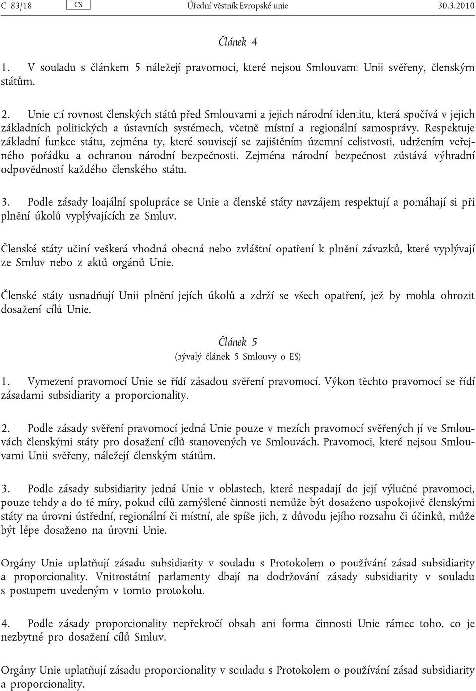 Respektuje základní funkce státu, zejména ty, které souvisejí se zajištěním územní celistvosti, udržením veřejného pořádku a ochranou národní bezpečnosti.