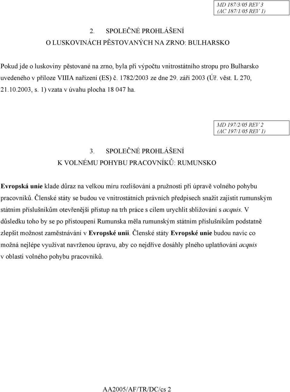 č. 1782/2003 ze dne 29. září 2003 (Úř. věst. L 270, 21.10.2003, s. 1) vzata v úvahu plocha 18 047 ha. MD 197/2/05 REV 2 (AC 197/1/05 REV 1) 3.