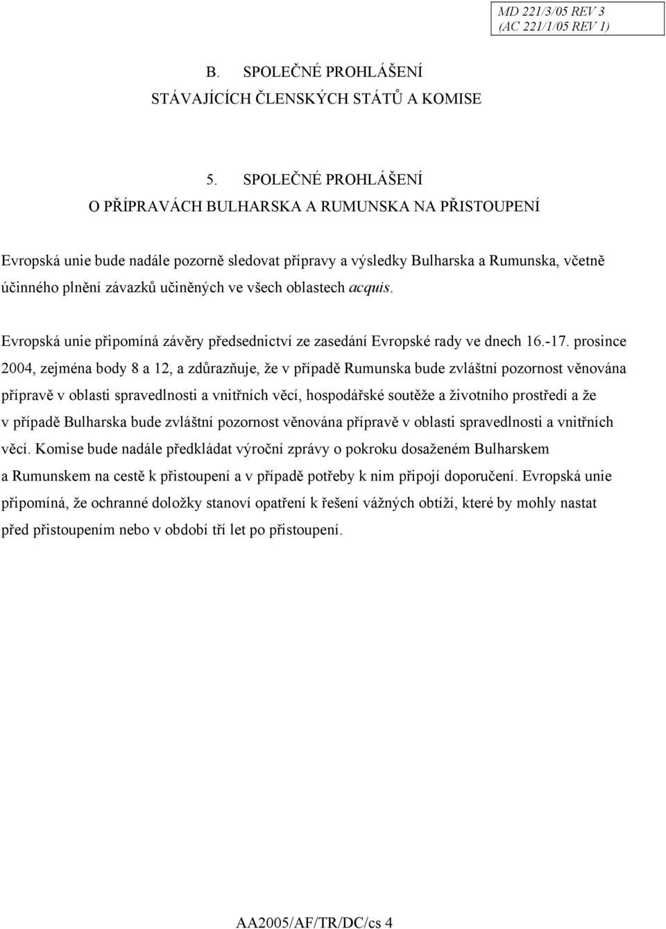 všech oblastech acquis. Evropská unie připomíná závěry předsednictví ze zasedání Evropské rady ve dnech 16.-17.