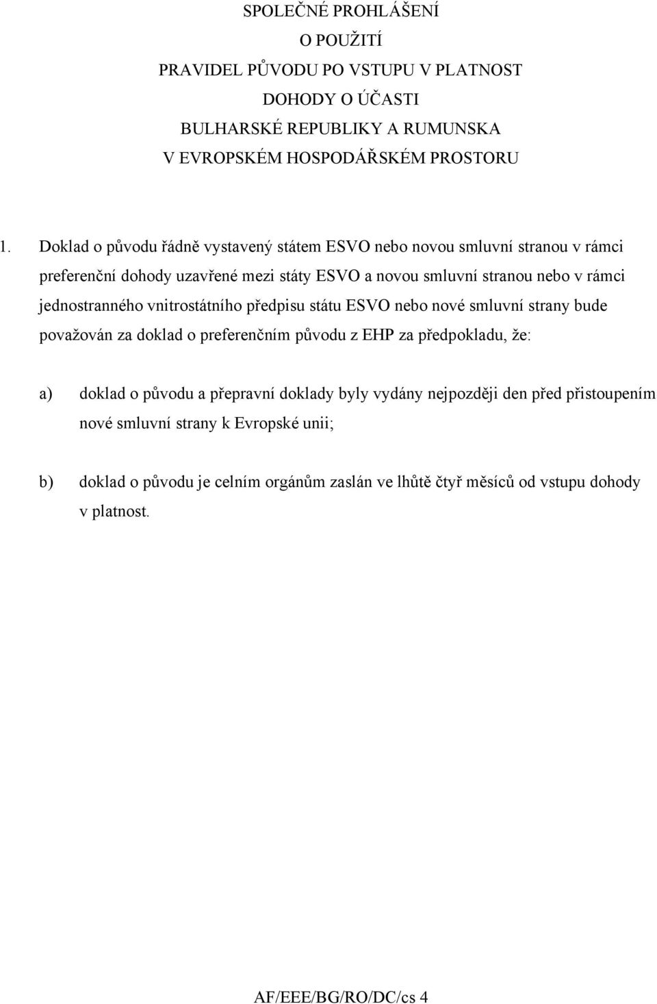 jednostranného vnitrostátního předpisu státu ESVO nebo nové smluvní strany bude považován za doklad o preferenčním původu z EHP za předpokladu, že: a) doklad o původu a