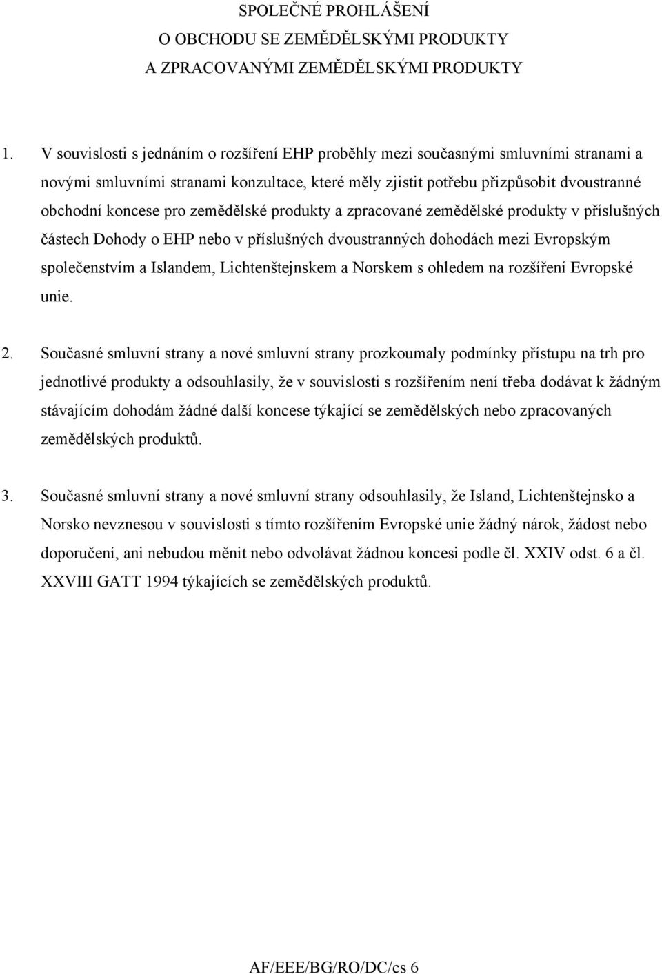 zemědělské produkty a zpracované zemědělské produkty v příslušných částech Dohody o EHP nebo v příslušných dvoustranných dohodách mezi Evropským společenstvím a Islandem, Lichtenštejnskem a Norskem s