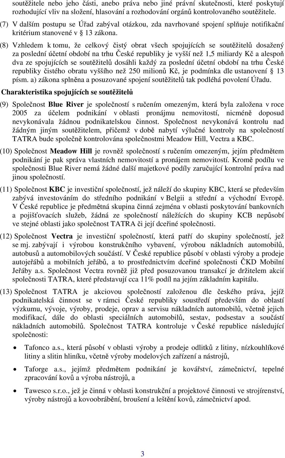(8) Vzhledem k tomu, že celkový čistý obrat všech spojujících se soutěžitelů dosažený za poslední účetní období na trhu České republiky je vyšší než 1,5 miliardy Kč a alespoň dva ze spojujících se