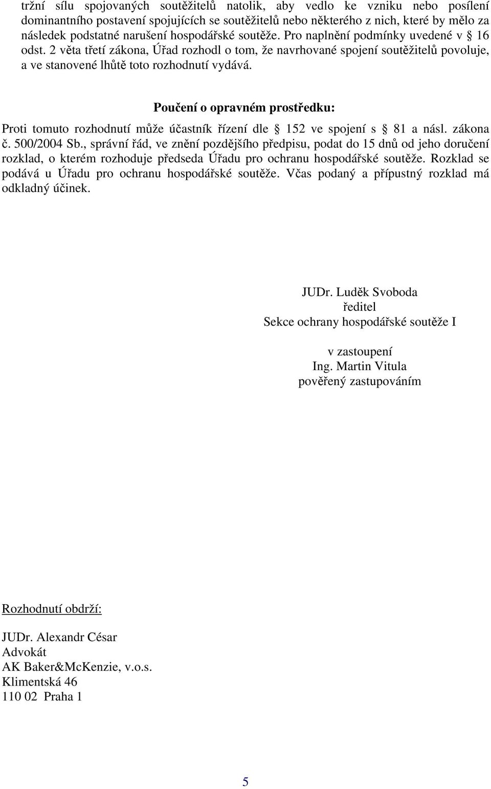 Poučení o opravném prostředku: Proti tomuto rozhodnutí může účastník řízení dle 152 ve spojení s 81 a násl. zákona č. 500/2004 Sb.