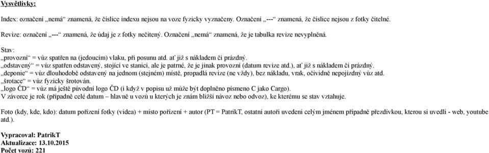 ať již s nákladem či prázdný. odstavený = vůz spatřen odstavený, stojící ve stanici, ale je patrné, že je jinak provozní (datum revize atd.), ať již s nákladem či prázdný.