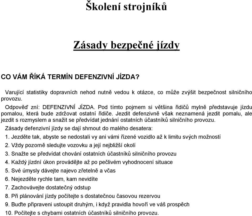 Jezdit defenzivně však neznamená jezdit pomalu, ale jezdit s rozmyslem a snažit se předvídat jednání ostatních účastníků silničního provozu.