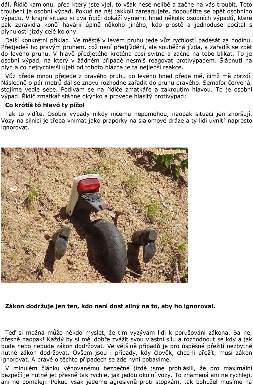 Další konkrétní příklad. Ve městě v levém pruhu jede vůz rychlostí padesát za hodinu. Předjedeš ho pravým pruhem, což není předjíždění, ale souběžná jízda, a zařadíš se zpět do levého pruhu.