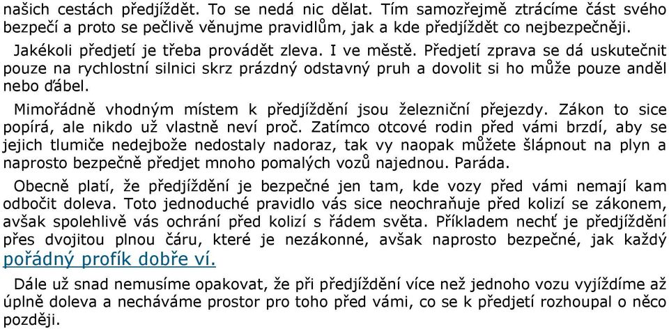 Mimořádně vhodným místem k předjíždění jsou železniční přejezdy. Zákon to sice popírá, ale nikdo už vlastně neví proč.