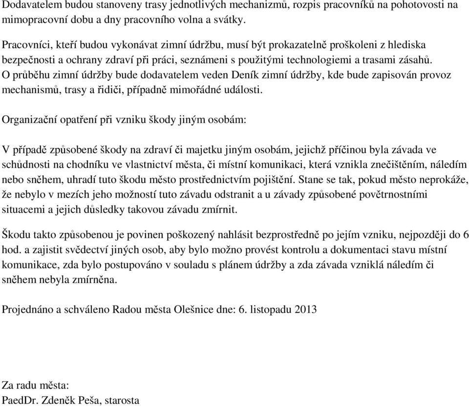 O průběhu zimní údržby bude dodavatelem veden Deník zimní údržby, kde bude zapisován provoz mechanismů, trasy a řidiči, případně mimořádné události.