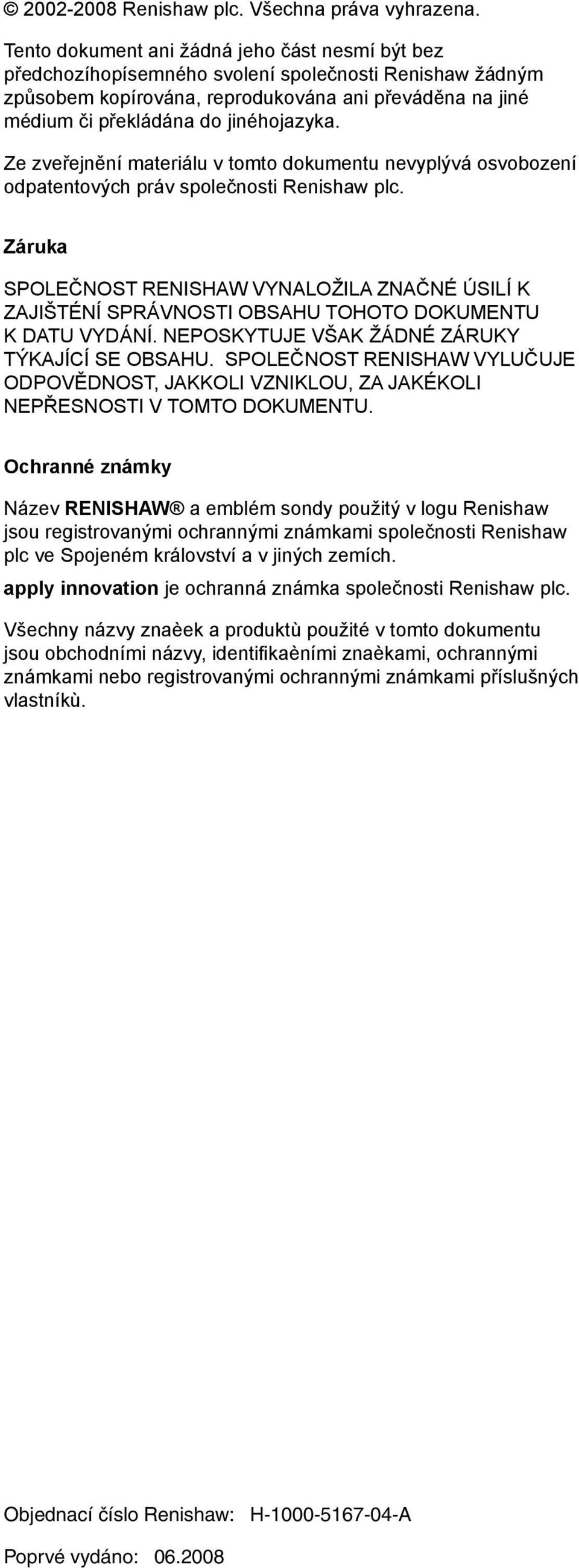 Ze zveřejnění materiálu v tomto dokumentu nevyplývá osvobození odpatentových práv společnosti Renishaw plc.