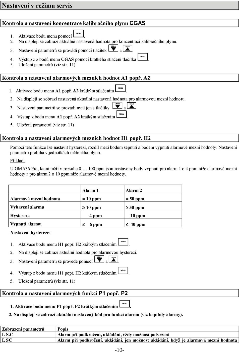 Výstup z z bodů menu CGAS pomocí krátkého stlačení tlačítka. 5. Uložení parametrů (viz str. 11) Kontrola a nastavení alarmových mezních hodnot A1 popř. A2 1. Aktivace bodu menu A1 popř.
