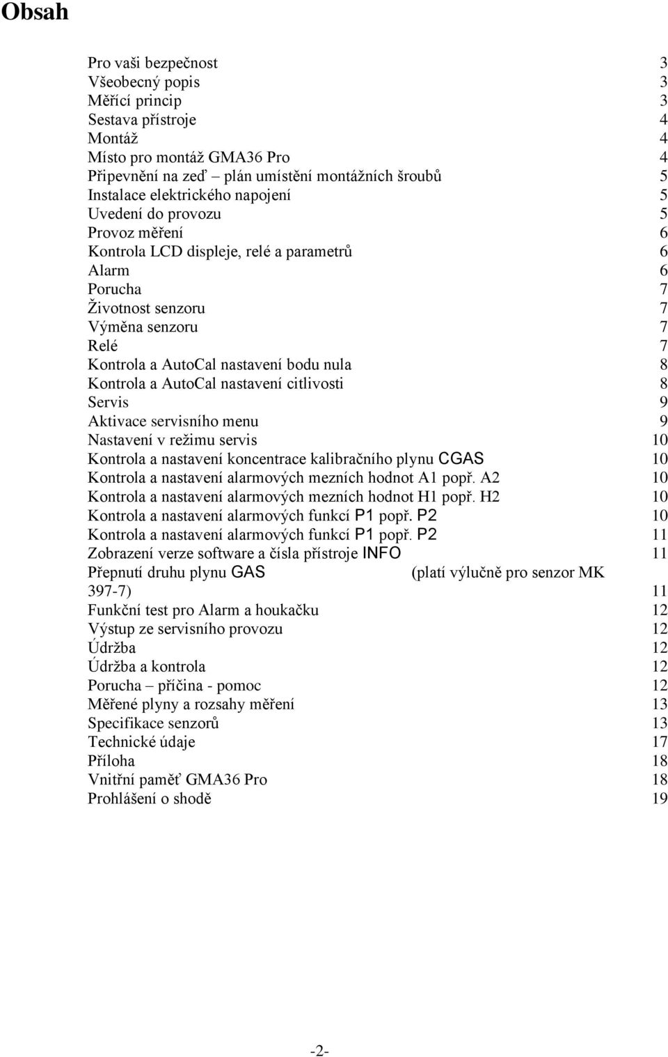 Kontrola a AutoCal nastavení citlivosti 8 Servis 9 Aktivace servisního menu 9 Nastavení v režimu servis 10 Kontrola a nastavení koncentrace kalibračního plynu CGAS 10 Kontrola a nastavení alarmových